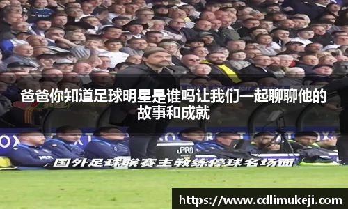 爸爸你知道足球明星是谁吗让我们一起聊聊他的故事和成就